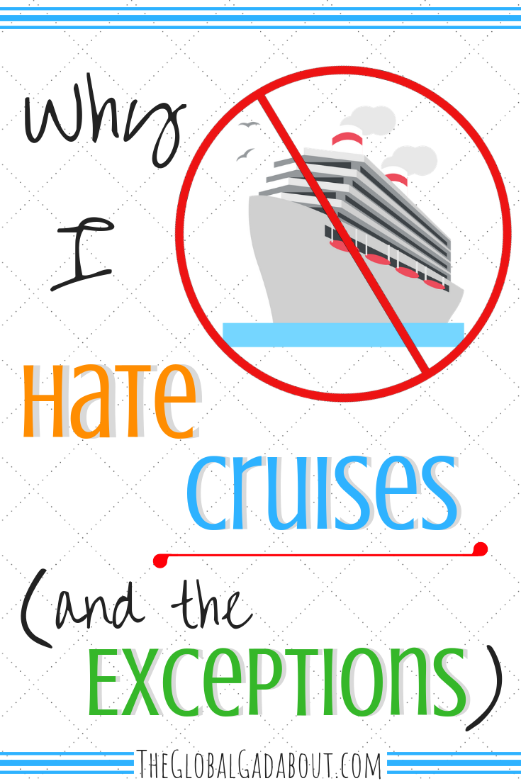 #Cruises sound like awesome, relaxing vacations to a lot of people but I hate them! Click through to read why and discover the exceptions. #cruiseship #vacation #holiday #theglobalgadabout #travelblog #travelblogger #cruise